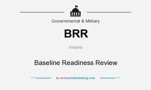What does BRR mean? It stands for Baseline Readiness Review