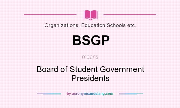 What does BSGP mean? It stands for Board of Student Government Presidents
