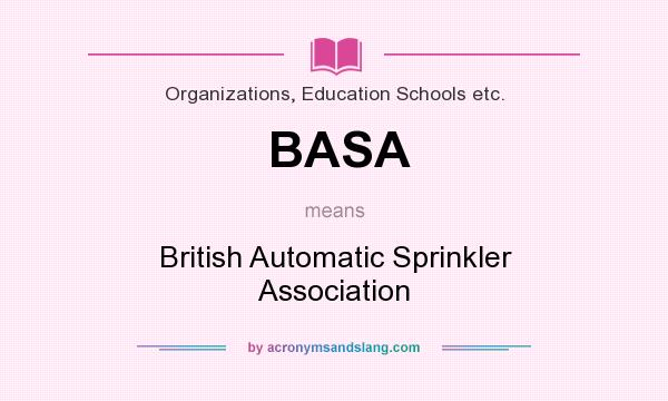What does BASA mean? It stands for British Automatic Sprinkler Association