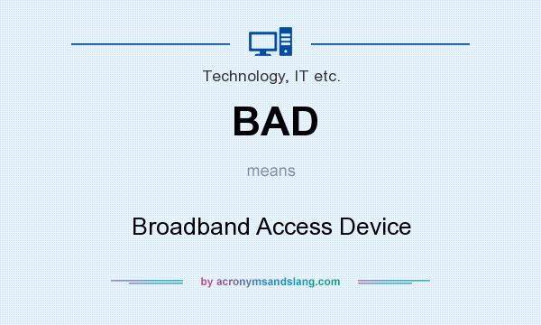 What does BAD mean? It stands for Broadband Access Device