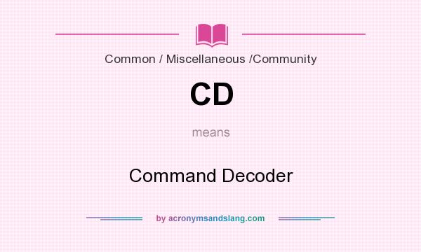 What does CD mean? It stands for Command Decoder