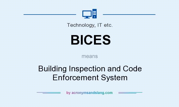What does BICES mean? It stands for Building Inspection and Code Enforcement System