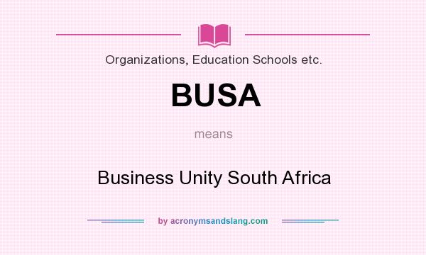 What does BUSA mean? It stands for Business Unity South Africa