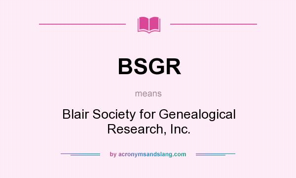 What does BSGR mean? It stands for Blair Society for Genealogical Research, Inc.