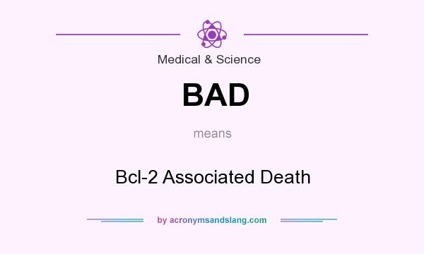 What does BAD mean? It stands for Bcl-2 Associated Death