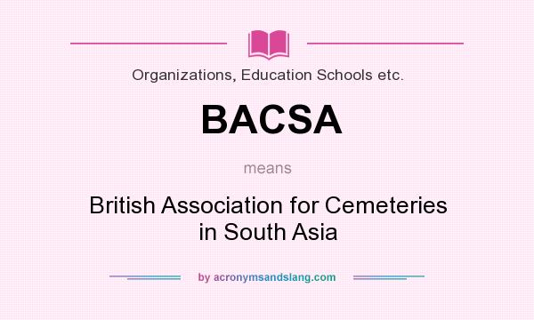 What does BACSA mean? It stands for British Association for Cemeteries in South Asia