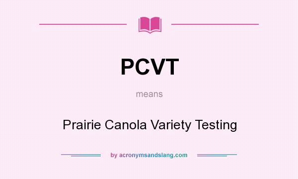 What does PCVT mean? It stands for Prairie Canola Variety Testing