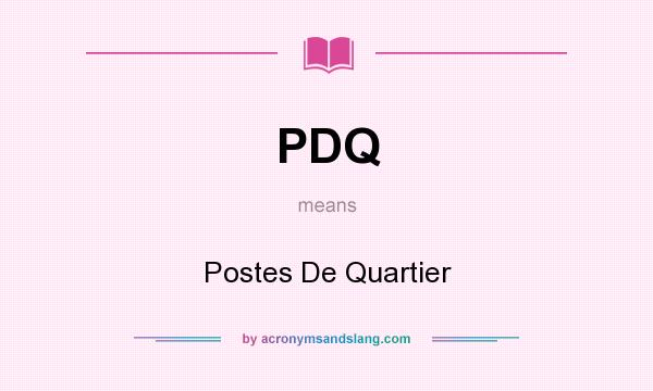 What does PDQ mean? It stands for Postes De Quartier