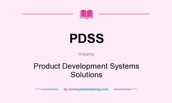 What does PDSS mean? It stands for Product Development Systems Solutions