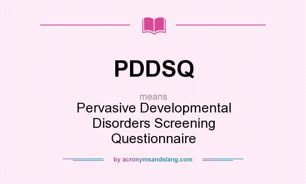 What does PDDSQ mean? It stands for Pervasive Developmental Disorders Screening Questionnaire