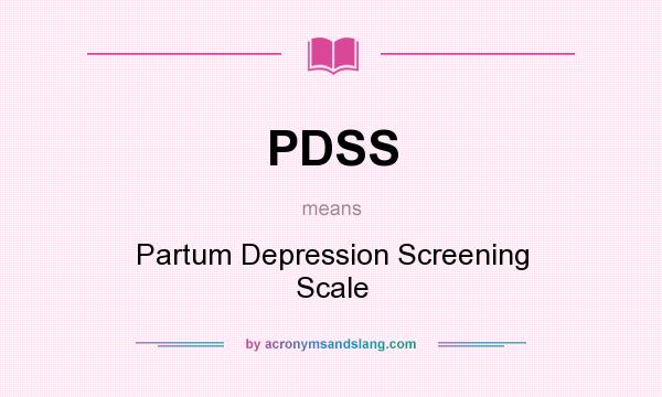 What does PDSS mean? It stands for Partum Depression Screening Scale