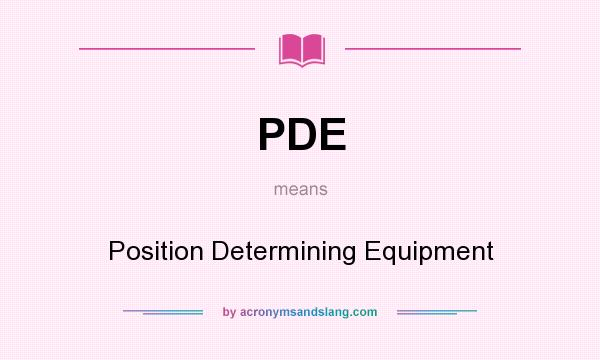 What does PDE mean? It stands for Position Determining Equipment