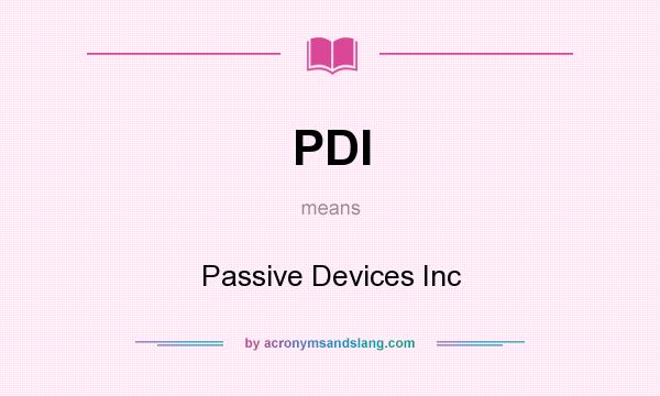 What does PDI mean? It stands for Passive Devices Inc