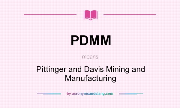 What does PDMM mean? It stands for Pittinger and Davis Mining and Manufacturing