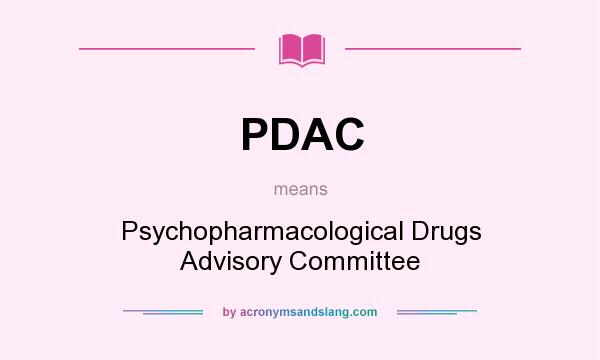 What does PDAC mean? It stands for Psychopharmacological Drugs Advisory Committee