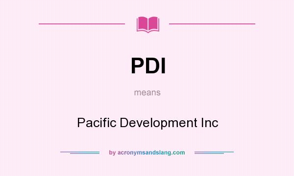 What does PDI mean? It stands for Pacific Development Inc