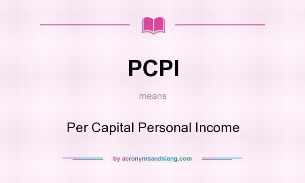 What does PCPI mean? It stands for Per Capital Personal Income
