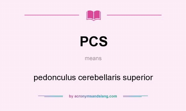 What does PCS mean? It stands for pedonculus cerebellaris superior