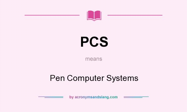 What does PCS mean? It stands for Pen Computer Systems