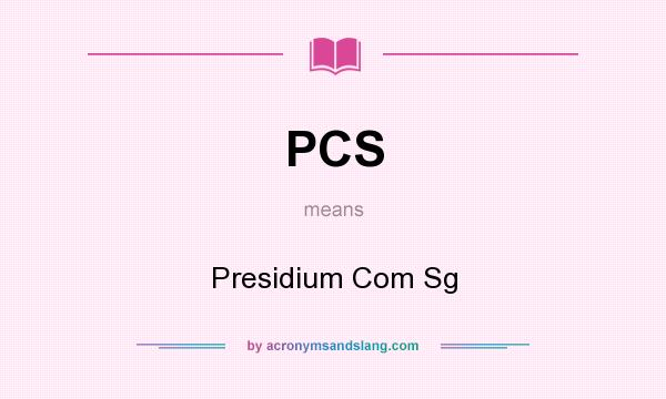 What does PCS mean? It stands for Presidium Com Sg