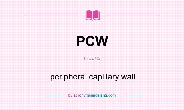 What does PCW mean? It stands for peripheral capillary wall