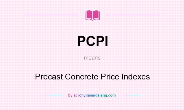 What does PCPI mean? It stands for Precast Concrete Price Indexes