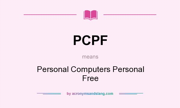What does PCPF mean? It stands for Personal Computers Personal Free