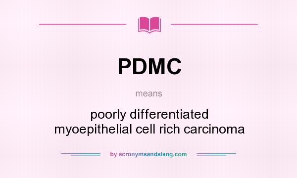 What does PDMC mean? It stands for poorly differentiated myoepithelial cell rich carcinoma