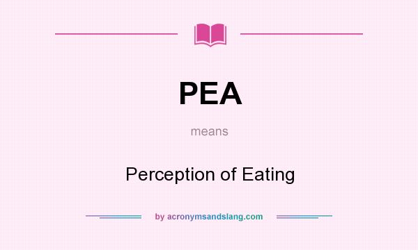 What does PEA mean? It stands for Perception of Eating