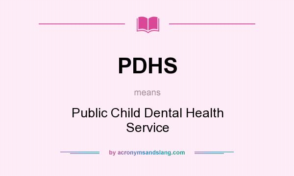What does PDHS mean? It stands for Public Child Dental Health Service