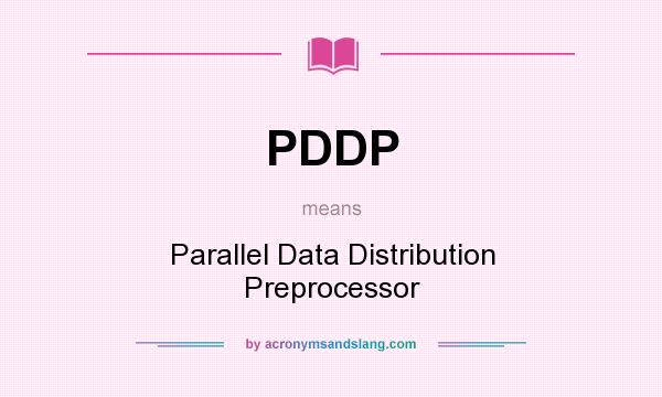 What does PDDP mean? It stands for Parallel Data Distribution Preprocessor