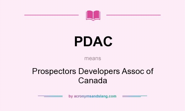 What does PDAC mean? It stands for Prospectors Developers Assoc of Canada