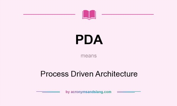 What does PDA mean? It stands for Process Driven Architecture