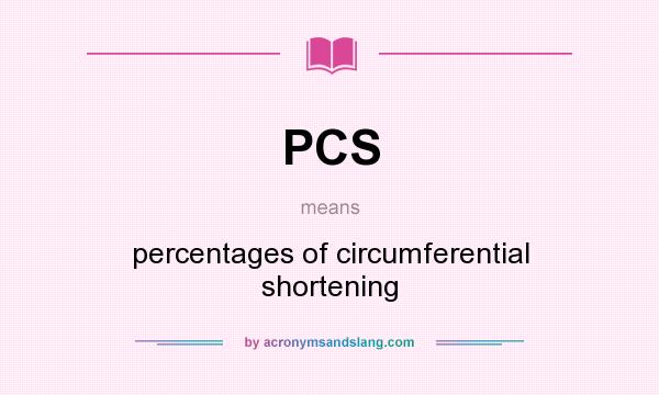 What does PCS mean? It stands for percentages of circumferential shortening