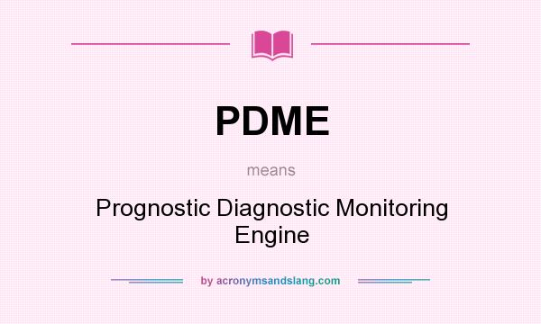 What does PDME mean? It stands for Prognostic Diagnostic Monitoring Engine