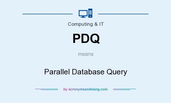 What does PDQ mean? It stands for Parallel Database Query