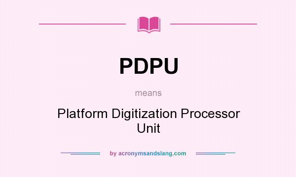 What does PDPU mean? It stands for Platform Digitization Processor Unit