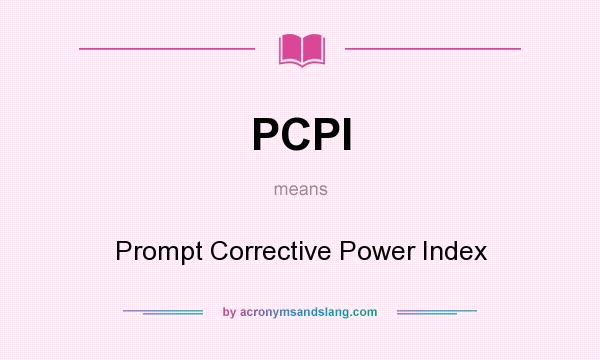What does PCPI mean? It stands for Prompt Corrective Power Index