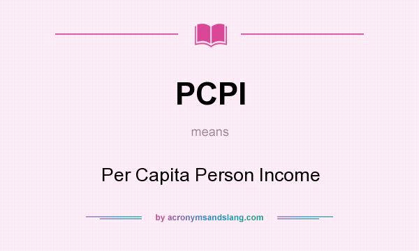 What does PCPI mean? It stands for Per Capita Person Income