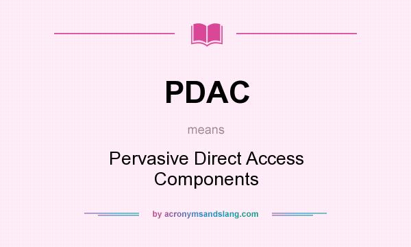 What does PDAC mean? It stands for Pervasive Direct Access Components