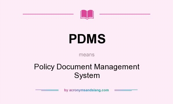What does PDMS mean? It stands for Policy Document Management System