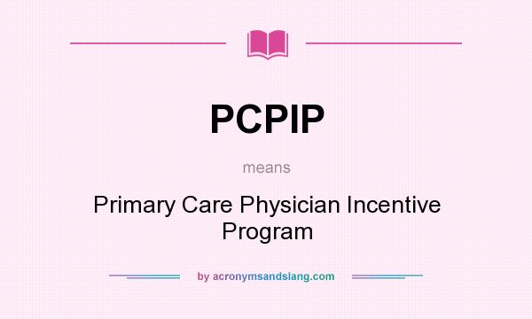 What does PCPIP mean? It stands for Primary Care Physician Incentive Program
