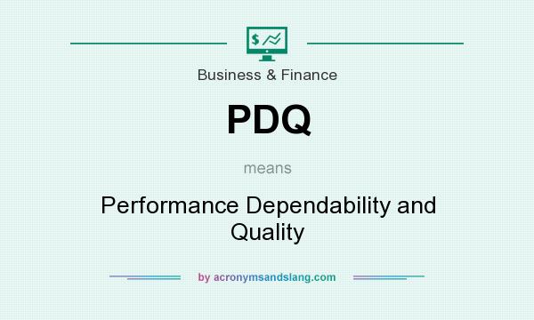 What does PDQ mean? It stands for Performance Dependability and Quality
