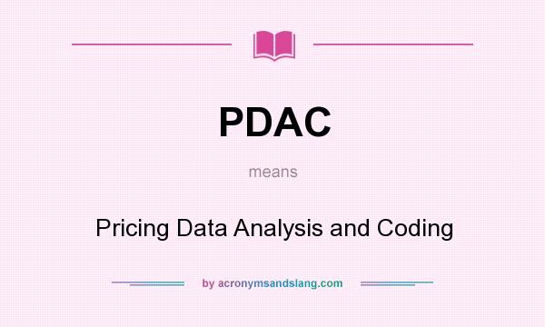 What does PDAC mean? It stands for Pricing Data Analysis and Coding