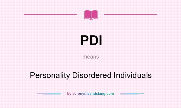 What does PDI mean? It stands for Personality Disordered Individuals