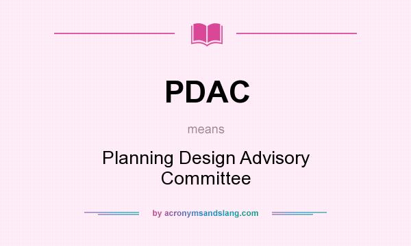 What does PDAC mean? It stands for Planning Design Advisory Committee