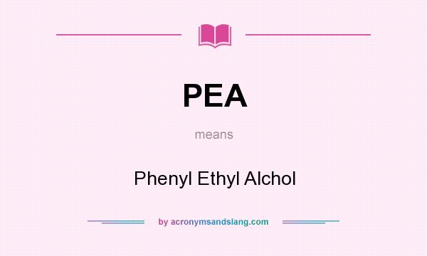 What does PEA mean? It stands for Phenyl Ethyl Alchol