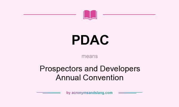 What does PDAC mean? It stands for Prospectors and Developers Annual Convention