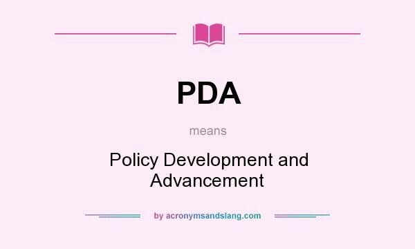 What does PDA mean? It stands for Policy Development and Advancement