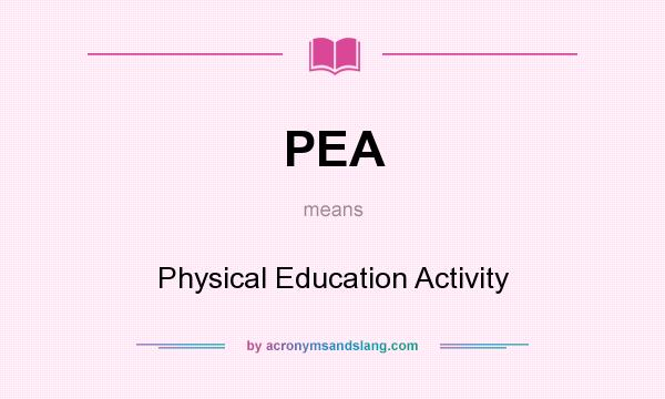 What does PEA mean? It stands for Physical Education Activity